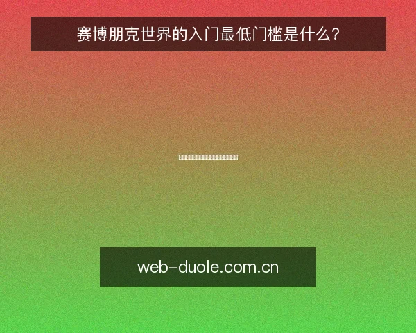 赛博朋克世界的入门最低门槛是什么?